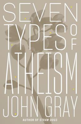 Seven Types of Atheism - Gray, John