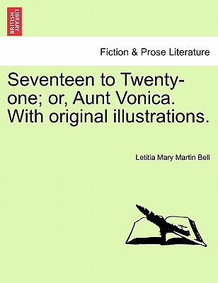 Seventeen to Twenty-One; Or, Aunt Vonica. with Original Illustrations. - Bell, Letitia Mary Martin