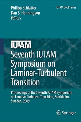 Seventh Iutam Symposium on Laminar-Turbulent Transition: Proceedings of the Seventh Iutam Symposium on Laminar-Turbulent Transition, Stockholm, Sweden, 2009 - Schlatter, Philipp (Editor), and Henningson, Dan S (Editor)