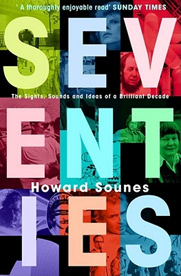 Seventies: The Sights, Sounds and Ideas of a Brilliant Decade - Sounes, Howard