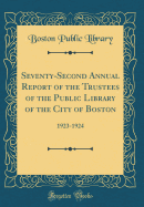 Seventy-Second Annual Report of the Trustees of the Public Library of the City of Boston: 1923-1924 (Classic Reprint)