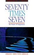 Seventy Times Seven: The Power of Forgiveness - Arnold, J Christoph, and Arnold, Johann Christoph