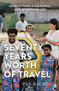 Seventy Years Worth of Travels: Snippets From a Colourful and Interesting Life