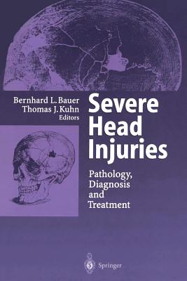 Severe Head Injuries: Pathology, Diagnosis and Treatment - Bauer, Bernhard L (Editor), and Kuhn, Thomas J (Editor)
