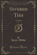 Severed Ties, Vol. 2: A Novel (Classic Reprint)