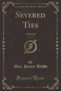 Severed Ties, Vol. 3 of 3: A Novel (Classic Reprint)