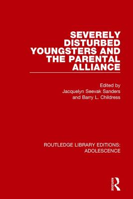 Severely Disturbed Youngsters and the Parental Alliance - Sanders, Jacquelyn (Editor), and Childress, Barry (Editor)