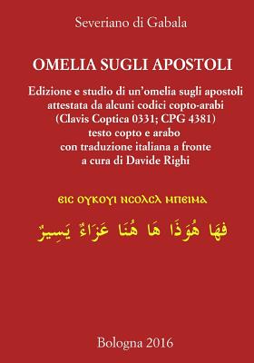 Severiano Di Gabala, Omelia Sugli Apostoli (Testo Copto E Arabo Con Traduzione Italiana a Fronte): Edizione E Studio Di Un'omelia Sugli Apostoli Attestata Da Alcuni Codici Copto-Arabi (Clavis Coptica 0331; Cpg 4381) - Di Gabala, Severiano, and Righi, Davide (Editor), and Orlandi, Tito (Revised by)