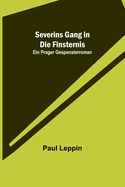 Severins Gang in Die Finsternis: Ein Prager Gespensterroman