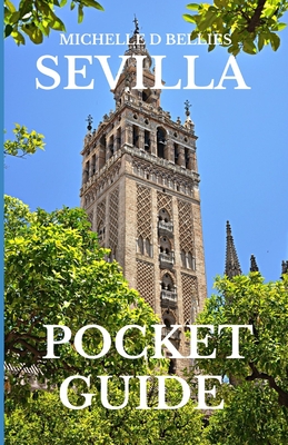 Sevilla Pocket Guide: Unforgettable Flamenco, Tapas & Moorish Magic - Bellies, Michelle D