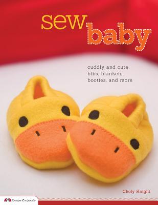 Sew Baby: Cuddly and Cute Bibs, Blankets, Booties, and More - Knight, Choly