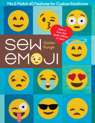 Sew Emoji: Mix & Match 60 Features for Custom Emoticons, Make a Twin-Size Quilt, Pillows & More - Runge, Gailen