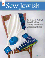 Sew Jewish: The 18 Projects You Need for Jewish Holidays, Weddings, Bar/Bat Mitzvah Celebrations, and Home