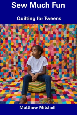 Sew Much Fun: Quilting for Tweens - Mitchell, Matthew