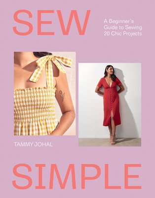 Sew Simple: A Beginner's Guide to Sewing 20 Chic Projects - Johal, Tammy
