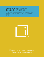 Sewage Stabilization Ponds in Wisconsin: A Report on Biological and Chemical Investigations, April, 1957 to August, 1958