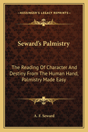 Seward's Palmistry: The Reading of Character and Destiny from the Human Hand, Palmistry Made Easy