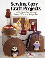 Sewing Cozy Craft Projects: Make Adorable Animal Decor, Gifts and Keepsakes