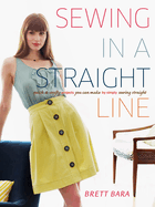 Sewing in a Straight Line: Quick & Crafty Projects You Can Make by Simply Sewing Straight