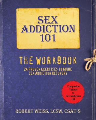 Sex Addiction 101: The Workbook, 24 Proven Exercises to Guide Sex Addiction Recovery - Weiss, Robert, MSW, M S W