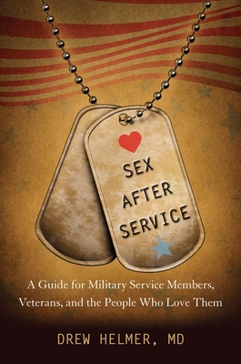 Sex After Service: A Guide for Military Service Members, Veterans, and the People Who Love Them - Helmer, Drew A