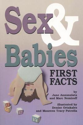 Sex and Babies: First Facts - Annunziata, Jane, Psy.D., and Nemiroff, Marc, and Ortakales, Denise