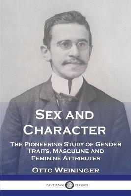 Sex and Character: The Pioneering Study of Gender Traits, Masculine and Feminine Attributes - Weininger, Otto
