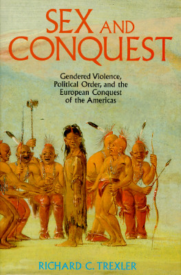 Sex and Conquest: Gendered Violence, Political Order, and the European Conquest of the Americas - Trexler, Richard C