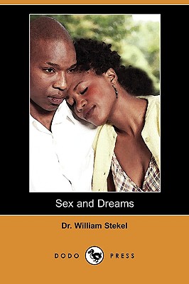 Sex and Dreams: The Language of Dreams (Dodo Press) - Stekel, William, Dr., and Van Teslaar, James S (Translated by)