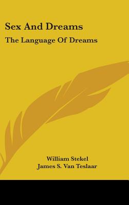 Sex And Dreams: The Language Of Dreams - Stekel, William, Dr., and Van Teslaar, James S (Translated by)