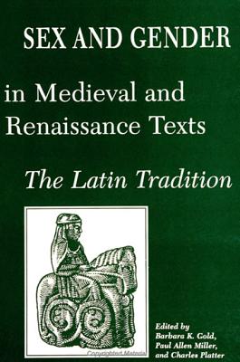 Sex and Gender in Medieval and Renaissance Texts: The Latin Tradition - Gold, Barbara K, Professor (Editor), and Miller, Paul Allen (Editor), and Platter, Charles (Editor)