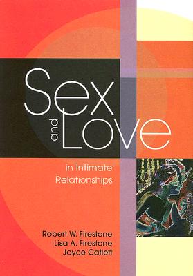 Sex and Love in Intimate Relationships - Firestone, Robert W, Dr., PhD, and Firestone, Lisa A, PH.D., and Catlett, Joyce, Dr.