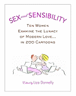 Sex and Sensibility: Ten Women Examine the Lunacy of Modern Love... in 200 Cartoons - 
