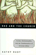 Sex and the Church: Gender, Homosexuality, and the Transformation of Christian Ethics - Rudy, Kathy