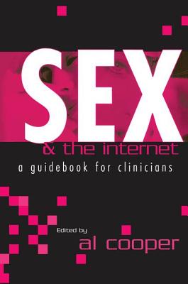 Sex and the Internet: A Guide Book for Clinicians - Cooper, Al (Editor)