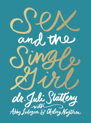 Sex and the Single Girl - Slattery, Juli, Dr., and Ludvigson, Abby (Contributions by), and Nugteren, Chelsey (Contributions by)