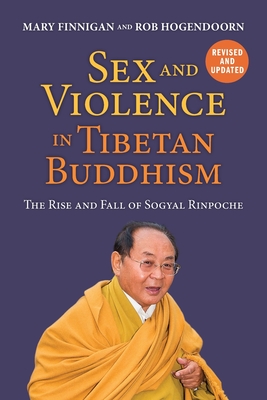 Sex and Violence in Tibetan Buddhism: The Rise and Fall of Sogyal Rinpoche - Finnigan, Mary, and Hogendoorn, Rob