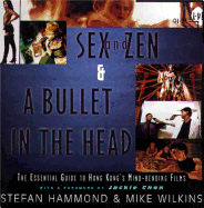 Sex and Zen & a Bullet in the Head: The Essential Guide to Hong Kong's Mind-Bending Films - Wilkins, Mike, and Chan, Jackie (Foreword by), and Hammond, Stefan