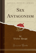 Sex Antagonism (Classic Reprint)