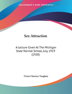 Sex Attraction: A Lecture Given At The Michigan State Normal School, July, 1919 (1920)