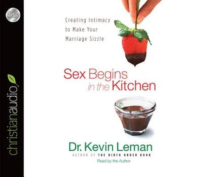 Sex Begins in the Kitchen: Creating Intimacy to Make Your Marriage Sizzle - Leman, Kevin, Dr. (Narrator)