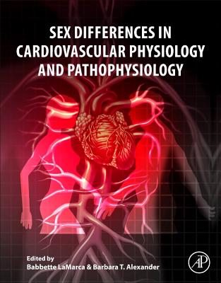 Sex Differences in Cardiovascular Physiology and Pathophysiology - LaMarca, Babbette, Ph.D. (Editor), and Alexander, Barbara T. (Editor)