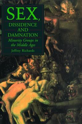 Sex, Dissidence and Damnation: Minority Groups in the Middle Ages - Richards, Jeffrey