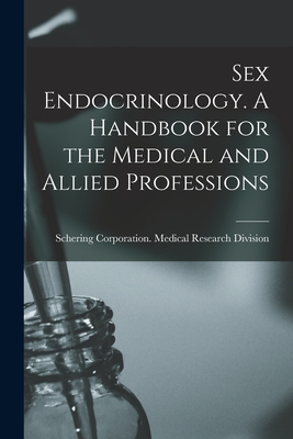 Sex Endocrinology. A Handbook for the Medical and Allied Professions - Schering Corporation Medical Researc (Creator)