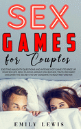 Sex Games for Couples: Exciting Naughty Questions and Hot Challenges to Spice Up Your Sex Life. Role Playing, Would You Rather, Truth or Dare, Discover the Secrets to Say Goodbye to Routine Forever