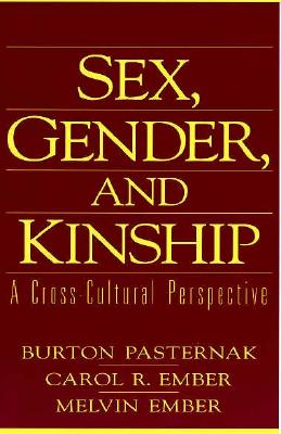 Sex, Gender, and Kinship: A Cross-Cultural Perspective - Pasternak, Burton, Professor, and Ember, Carol R, and Ember, Melvin