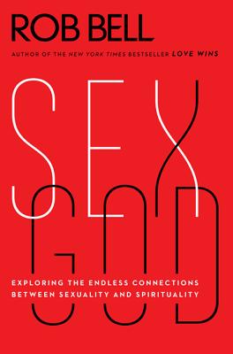 Sex God: Exploring the Endless Connections Between Sexuality and Spirituality - Bell, Rob