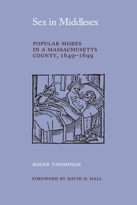 Sex in Middlesex: Popular Mores in a Massachusetts County, 1649-1699 - Thompson, Roger, M.a