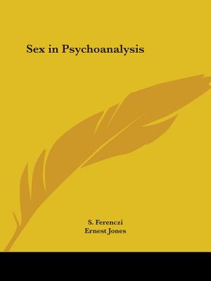 Sex in Psychoanalysis - Ferenczi, S, and Jones, Ernest (Translated by)