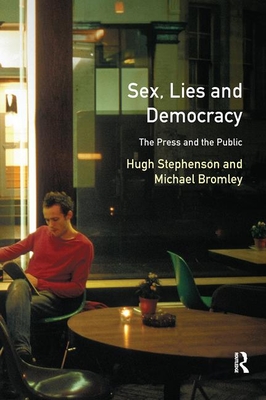 Sex, Lies and Democracy: The Press and the Public - Stephenson, Hugh, and Bromley, Michael